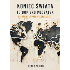 KONIEC ŚWIATA TO DOPIERO POCZĄTEK SCENARIUSZ UPADKU GLOBALIZACJI