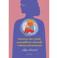 ZATROSZCZ SIĘ O SWOJE WEWNĘTRZNE DZIECKO I ODKRYJ SWÓJ POTENCJAŁ