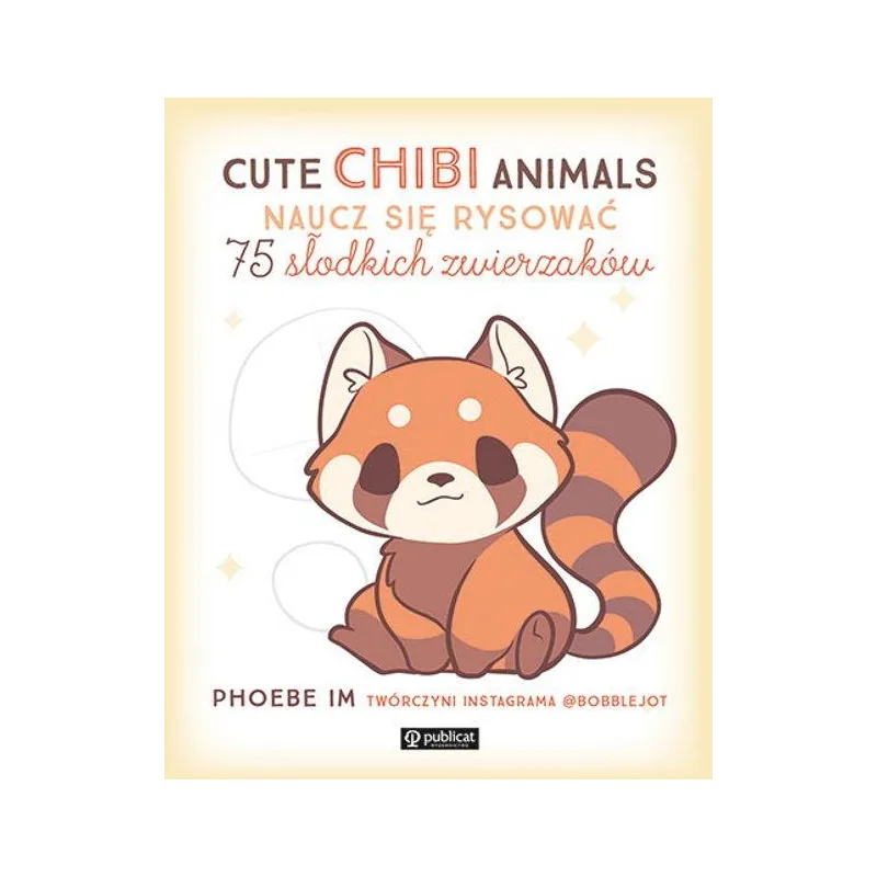 CUTE CHIBI ANIMALS. NAUCZ SIĘ RYSOWAĆ. 75 SŁODKICH ZWIERZAKÓW