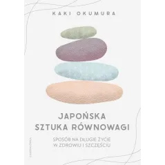 JAPOŃSKA SZTUKA RÓWNOWAGI. SPOSÓB NA DŁUŻSZE ŻYCEI W ZDROWIU I SZCZĘŚCIU