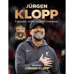 JURGEN KLOPP. CZŁOWIEK, KTÓRY ZMIENIŁ LIVERPOOL