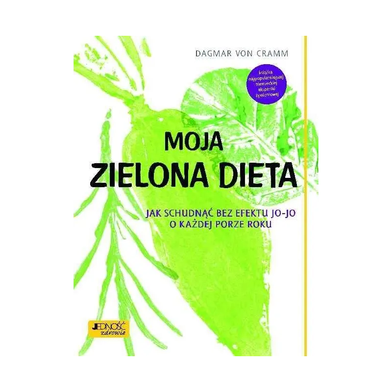 MOJA ZIELONA DIETA. JAK SCHUDNĄĆ BEZ EFEKTU JO-JO O KAŻDEJ PORZE ROKU - Jedność