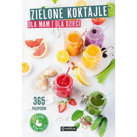 ZIELONE KOKTAJLE DLA MAM I DLA DZIECI 365 PRZEPISÓW