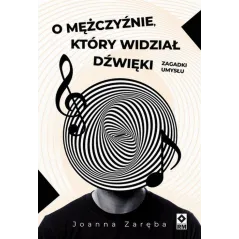 O MĘŻCZYŹNIE, KTÓRY WIDZIAŁ DŹWIĘKI. ZAGADKI UMYSŁU