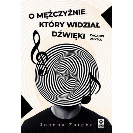 O Mężczyźnie, Który Widział Dźwięki. Zagadki Umysłu O Mężczyźnie, Który Widział Dźwięki. Zagadki Umysłu