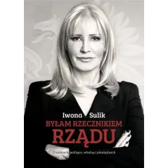 BYŁAM RZECZNIKIEM RZĄDU. Iwona Sulik 