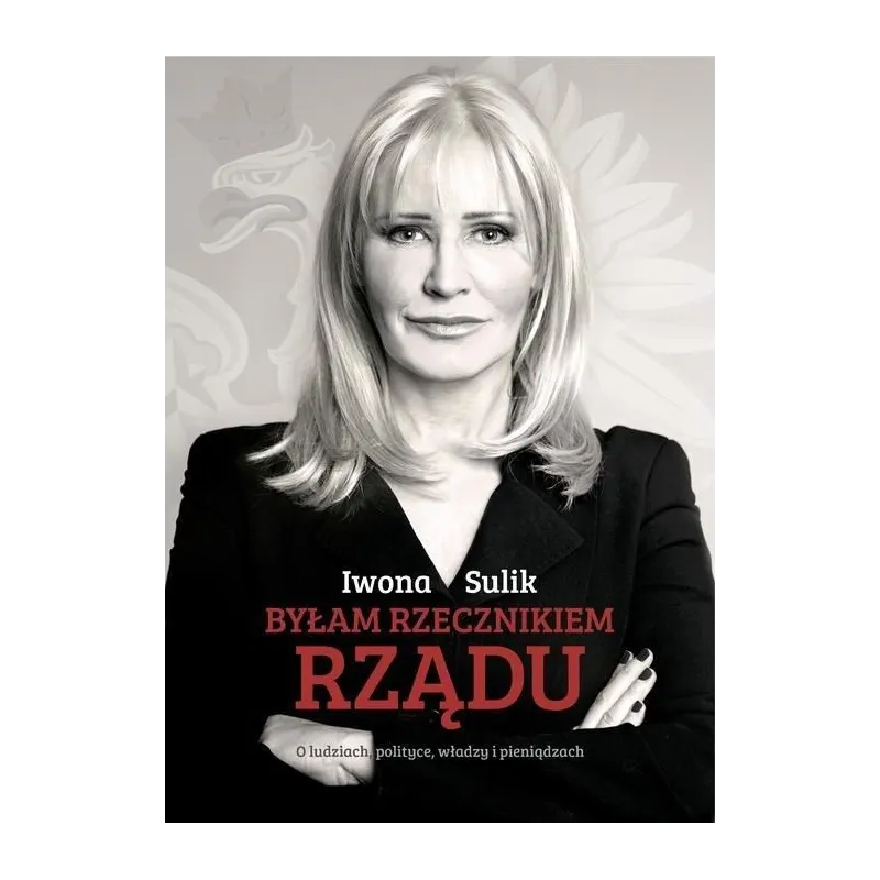 BYŁAM RZECZNIKIEM RZĄDU. Iwona Sulik 