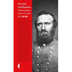 WRZASK REBELIANTÓW. HISTORIA GENIUSZA WOJNY SECESYJNEJ