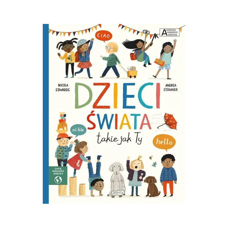 DZIECI ŚWIATA TAKIE JAK TY. AKADEMIA MĄDREGO DZIECKA. CHCĘ WIEDZIEĆ WIĘCEJ