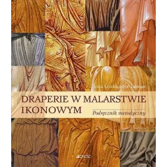 DRAPERIE W MALARSTWIE IKONOWYM. PODRĘCZNIK METODYCZNY