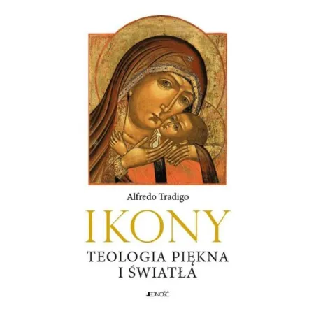 IKONY. TEOLOGIA PIĘKNA I ŚWIATŁA