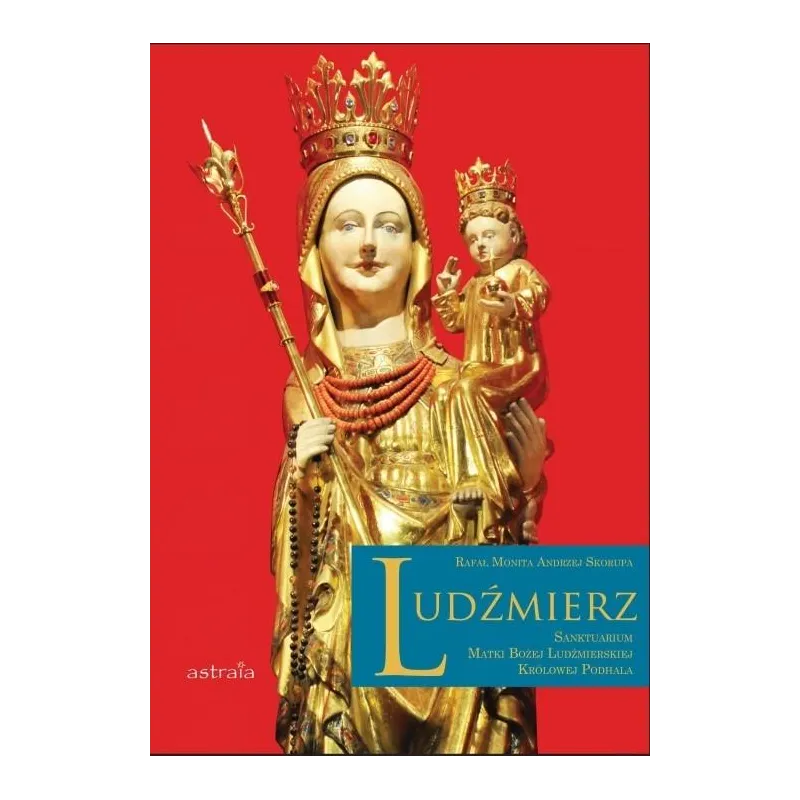 LUDŹMIERZ. SANKTUARIUM MATKI BOŻEJ LUDŹMIERSKIEJ KRÓLOWEJ PODHALA