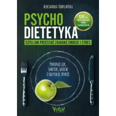 PSYCHODIETETYKA, CZYLI JAK PRZESTAĆ ZAJADAĆ EMOCJE I STRES