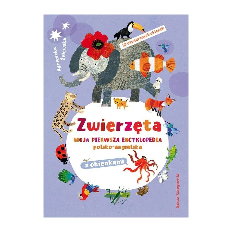 ZWIERZĘTA. MOJA PIERWSZA ENCYKLOPEDIA POLSKO-ANGIELSKA Z OKIENKAMI