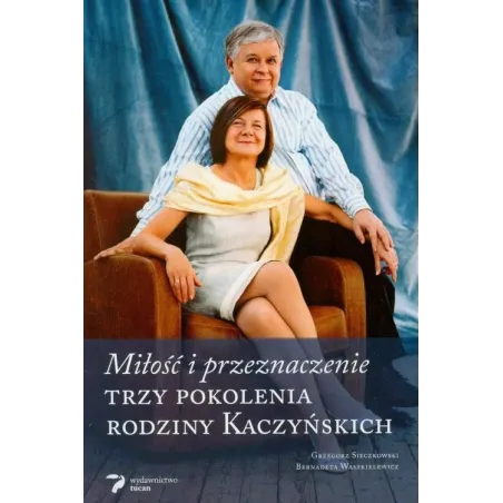 TRZY POKOLENIA RODZINY KACZYŃSKICH Grzegorz Sieczkowski Bernadeta Waszkiewicz