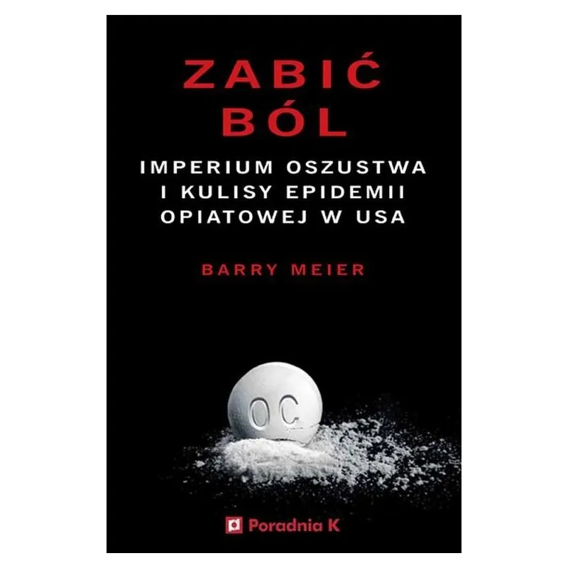 ZABIĆ BÓL. IMPERIUM OSZUSTWA I KULISY EPIDEMII OPIATOWEJ W USA