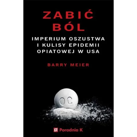 ZABIĆ BÓL. IMPERIUM OSZUSTWA I KULISY EPIDEMII OPIATOWEJ W USA