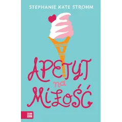APETYT NA MIŁOŚĆ Stephanie Kate Strohm 15+ - Zielona Sowa