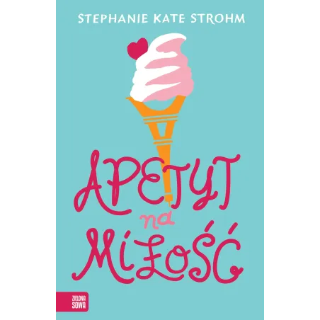APETYT NA MIŁOŚĆ Stephanie Kate Strohm 15+ - Zielona Sowa