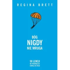 BÓG NIGDY NIE MRUGA. 50 LEKCJI NA TRUDNIEJSZE CHWILE W ŻYCIU