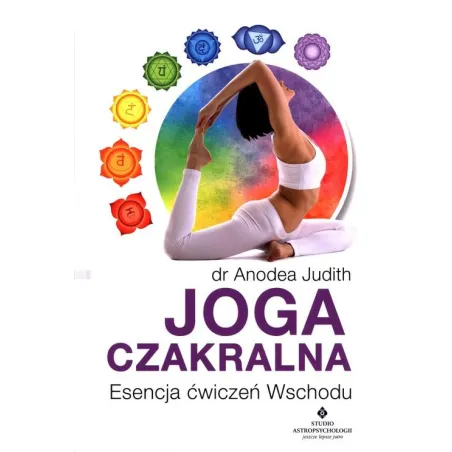 Joga Czakralna. Esencja Ćwiczeń Wschodu