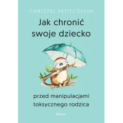 JAK CHRONIĆ SWOJE DZIECKO PRZED MANIPULACJAMI TOKSYCZNEGO RODZICA