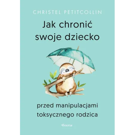 JAK CHRONIĆ SWOJE DZIECKO PRZED MANIPULACJAMI TOKSYCZNEGO RODZICA