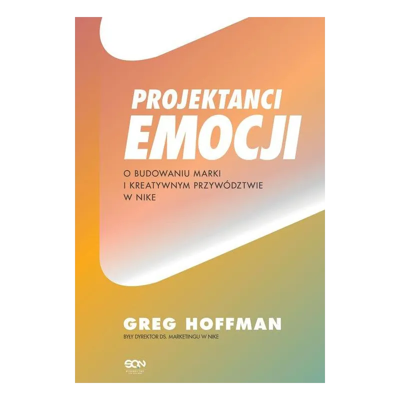 PROJEKTANCI EMOCJI. O BUDOWANIU MARKI I KREATYWNYM PRZYWÓDZTWIE W NIKE