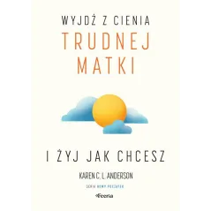 WYJDŹ Z CIENIA TRUDNEJ MATKI I ŻYJ, JAK CHCESZ