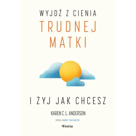 WYJDŹ Z CIENIA TRUDNEJ MATKI I ŻYJ, JAK CHCESZ