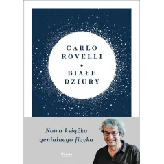 BIAŁE DZIURY. FASCYNUJĄCA IDEA, KTÓRA WYWRACA DO GÓRY NOGAMI DOTYCHCZASOWE MYŚLENIE O KOSMOSIE
