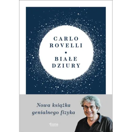 BIAŁE DZIURY. FASCYNUJĄCA IDEA, KTÓRA WYWRACA DO GÓRY NOGAMI DOTYCHCZASOWE MYŚLENIE O KOSMOSIE