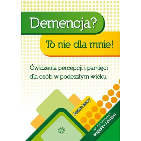 DEMENCJA? TO NIE DLA MNIE! ĆWICZENIA PERCEPCJI I PAMIĘCI DLA OSÓB W STARSZYM WIEKU. POZIOM ŁATWY