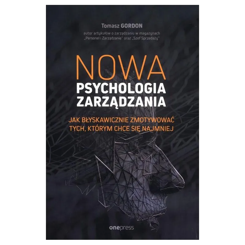 NOWA PSYCHOLOGIA ZARZĄDZANIA. JAK BŁYSKAWICZNIE ZMOTYWOWAĆ TYCH, KTÓRYM CHCE SIĘ NAJMNIEJ