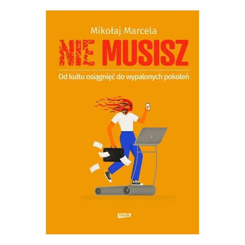 NIE MUSISZ. OD KULTU OSIĄGNIĘĆ DO WYPALONYCH POKOLEŃ