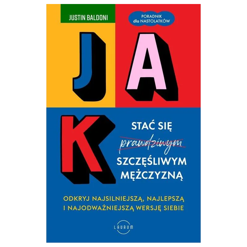 JAK STAĆ SIĘ SZCZĘŚLIWYM MĘŻCZYZNĄ. PORADNIK DLA NASTOLATKÓW