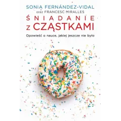 Śniadanie z cząstkami. Opowieść o nauce jakiej jeszcze nie było Francesc Miralles,Sonia Fernández-Vidal
