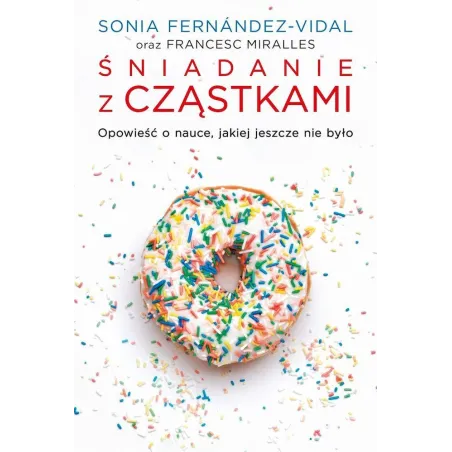 Śniadanie z cząstkami. Opowieść o nauce jakiej jeszcze nie było Francesc Miralles,Sonia Fernández-Vidal