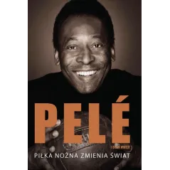 PELE. PIŁKA NOŻNA ZMIENIA ŚWIAT