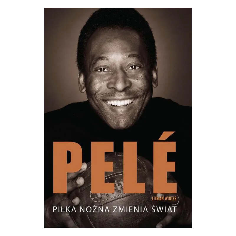 PELE. PIŁKA NOŻNA ZMIENIA ŚWIAT