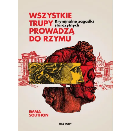 Wszystkie Trupy Prowadzą Do Rzymu. Kryminalne Zagadki Starożytnych Wszystkie Trupy Prowadzą Do Rzymu. Kryminalne Zagadki Starożytnych