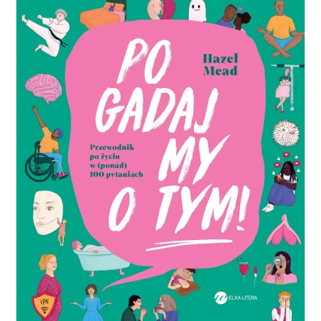 Pogadajmy O Tym! Przewodnik Po Życiu W (Ponad) 100 Pytaniach Pogadajmy O Tym! Przewodnik Po Życiu W (Ponad) 100 Pytaniach
