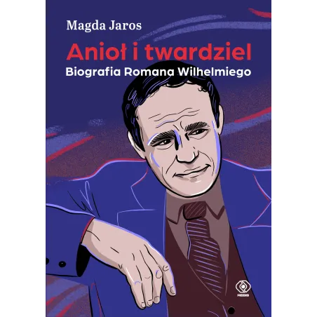 ANIOŁ I TWARDZIEL. BIOGRAFIA ROMANA WILHELMIEGO