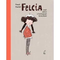 FELCIA CZYLI SZKICE Z KICHAJĄCYM BERECIKIEM