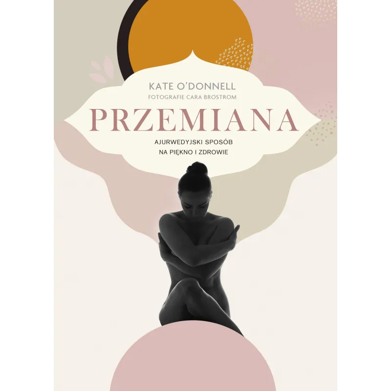 PRZEMIANA. AJURWEDYJSKI SPOSÓB NA PIĘKNO I ZDROWIE