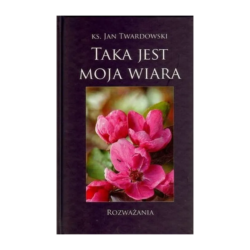 TAKA JEST MOJA WIARA. ROZWAŻANIA