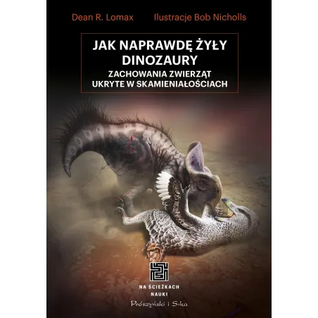 JAK NAPRAWDĘ ŻYŁY DINOZAURY. ZACHOWANIA ZWIERZĄT UKRYTE W SKAMIENIAŁOŚCIACH