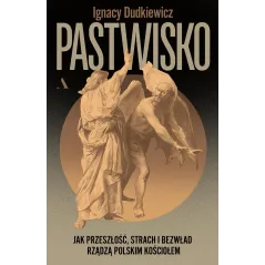 PASTWISKO. JAK PRZESZŁOŚĆ, STRACH I BEZWŁAD RZĄDZĄ POLSKIM KOŚCIOŁEM