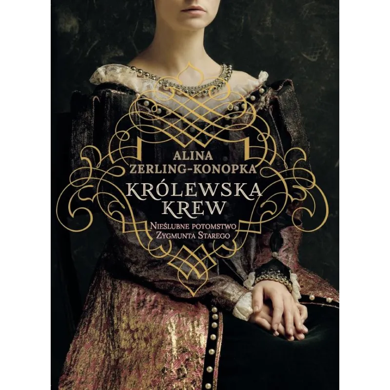 KRÓLEWSKA KREW. NIEŚLUBNE DZIECI ZYGMUNTA STAREGO