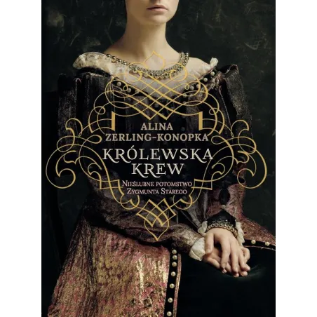 KRÓLEWSKA KREW. NIEŚLUBNE DZIECI ZYGMUNTA STAREGO